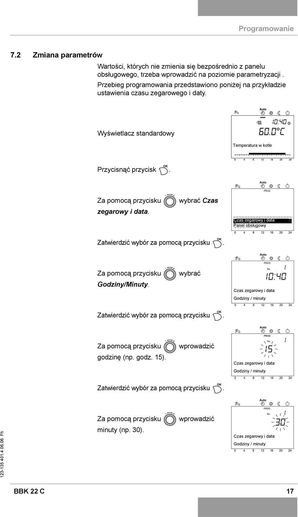 wybrać Czas Czas zegarowy i data Panel obsługowy Zatwierdzić wybór za pomocą przycisku. Za pomocą przycisku Godziny/Minuty.