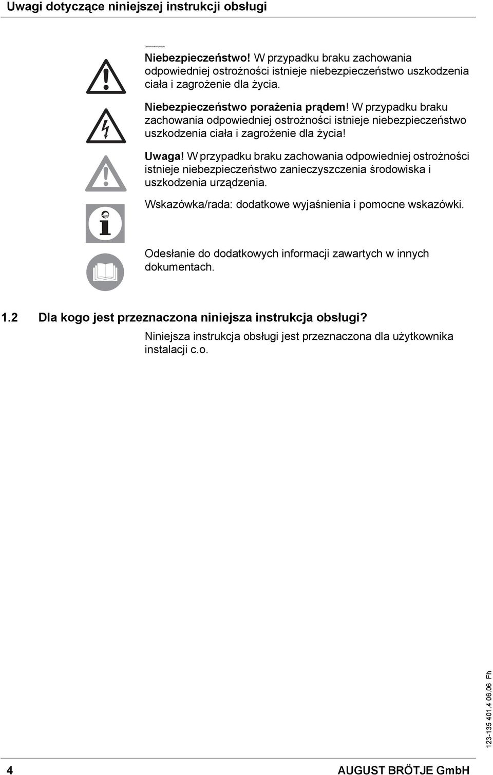 W przypadku braku zachowania odpowiedniej ostrożności istnieje niebezpieczeństwo uszkodzenia ciała i zagrożenie dla życia! Uwaga!