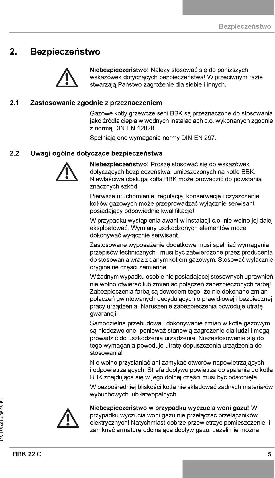 Proszę stosować się do wskazówek dotyczących bezpieczeństwa, umieszczonych na kotle BBK. Niewłaściwa obsługa kotła BBK może prowadzić do powstania znacznych szkód.