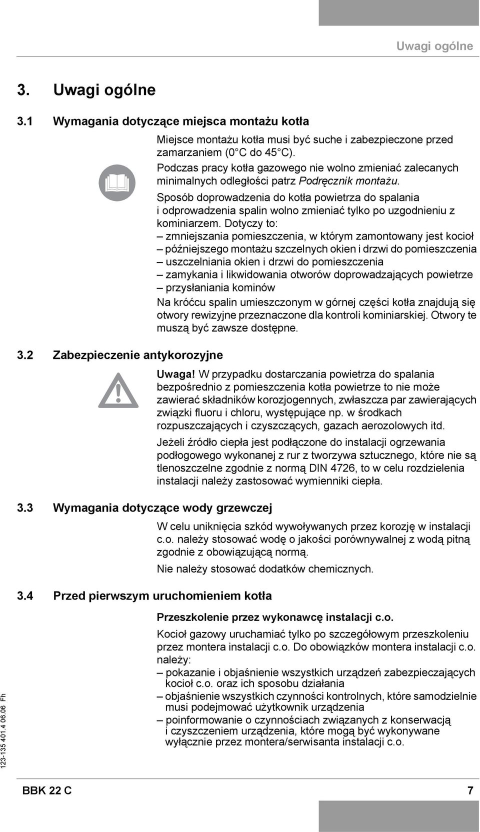 Podczas pracy kotła gazowego nie wolno zmieniać zalecanych minimalnych odległości patrz Podręcznik montażu.