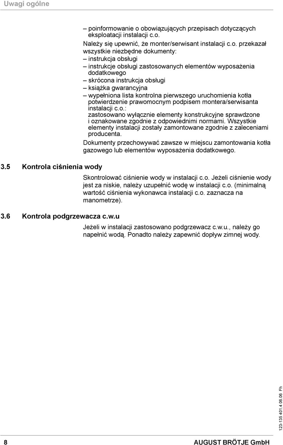 trola ciśnienia wody poinformowanie o obowiązujących przepisach dotyczących eksploatacji instalacji c.o. Należy się upewnić, że monter/serwisant instalacji c.o. przekazał wszystkie niezbędne