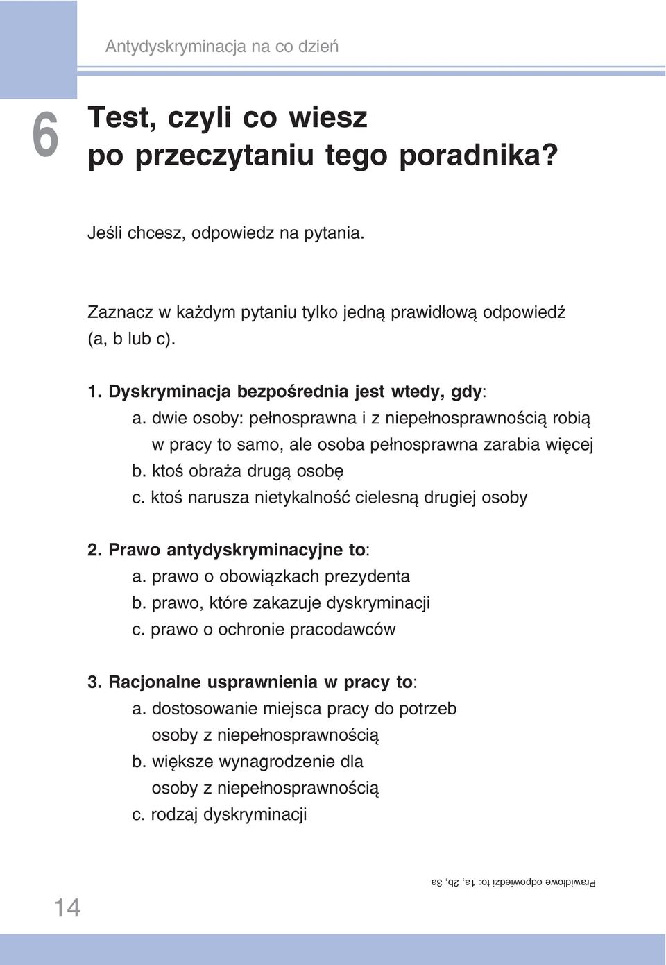 ktoś narusza nietykalność cielesną drugiej osoby 2. Prawo antydyskryminacyjne to: a. prawo o obowiązkach prezydenta b. prawo, które zakazuje dyskryminacji c. prawo o ochronie pracodawców 3.