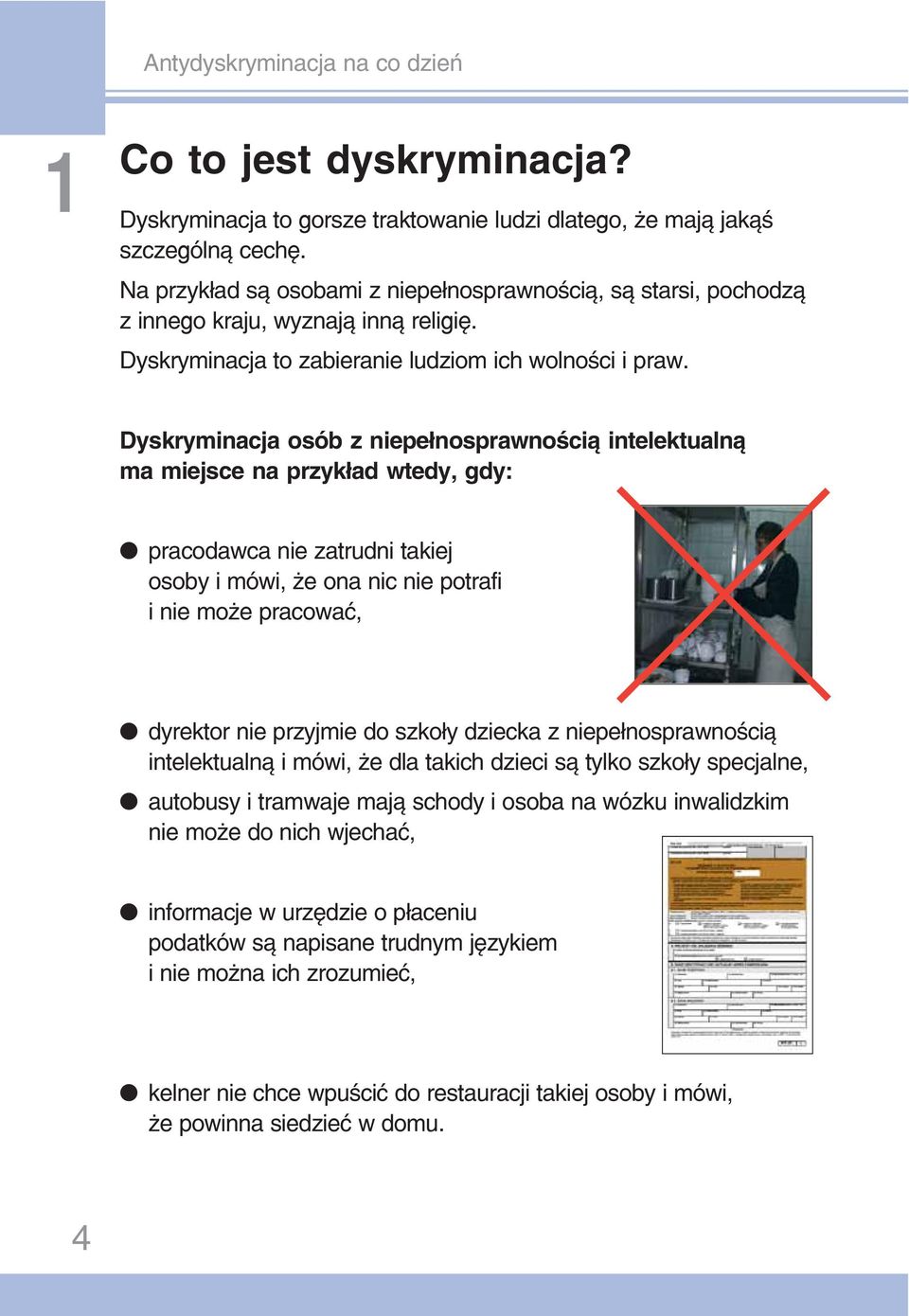 Dyskryminacja osób z niepełnosprawnością intelektualną ma miejsce na przykład wtedy, gdy: pracodawca nie zatrudni takiej osoby i mówi, że ona nic nie potrafi i nie może pracować, dyrektor nie