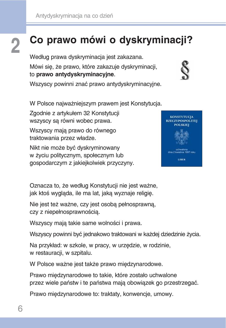 Wszyscy mają prawo do równego traktowania przez władze. Nikt nie może być dyskryminowany w życiu politycznym, społecznym lub gospodarczym z jakiejkolwiek przyczyny.