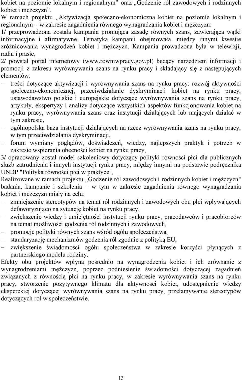 promująca zasadę równych szans, zawierająca wątki informacyjne i afirmatywne. Tematyka kampanii obejmowała, między innymi kwestie zróżnicowania wynagrodzeń kobiet i mężczyzn.