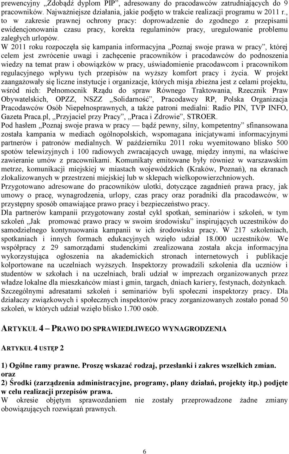 W 2011 roku rozpoczęła się kampania informacyjna Poznaj swoje prawa w pracy, której celem jest zwrócenie uwagi i zachęcenie pracowników i pracodawców do podnoszenia wiedzy na temat praw i obowiązków