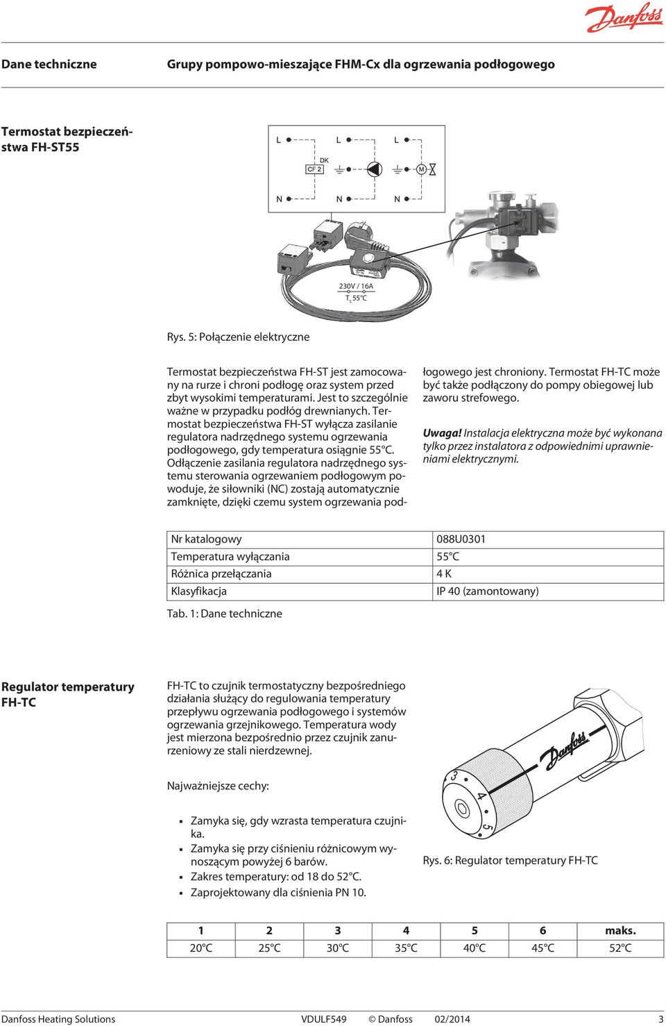 Jest to szczególnie ważne w przypadku podłóg drewnianych. Termostat bezpieczeństwa FH-ST wyłącza zasilanie regulatora nadrzędnego systemu ogrzewania podłogowego, gdy temperatura osiągnie 55 C.