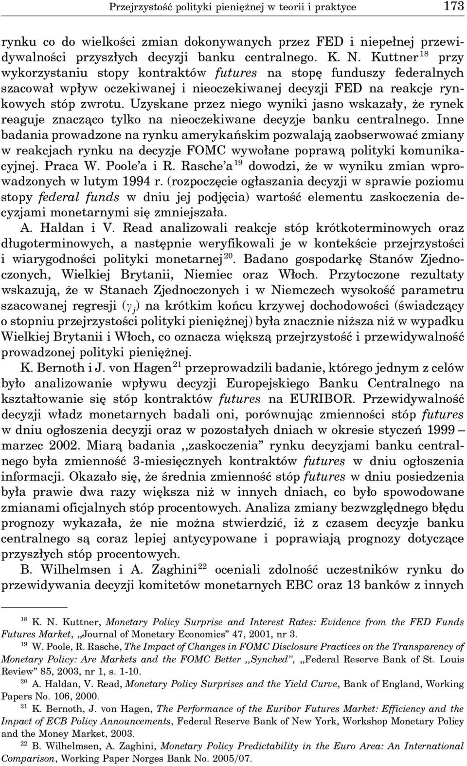 Uzyskane przez niego wyniki jasno wskazały, że rynek reaguje znacza co tylko na nieoczekiwane decyzje banku centralnego.