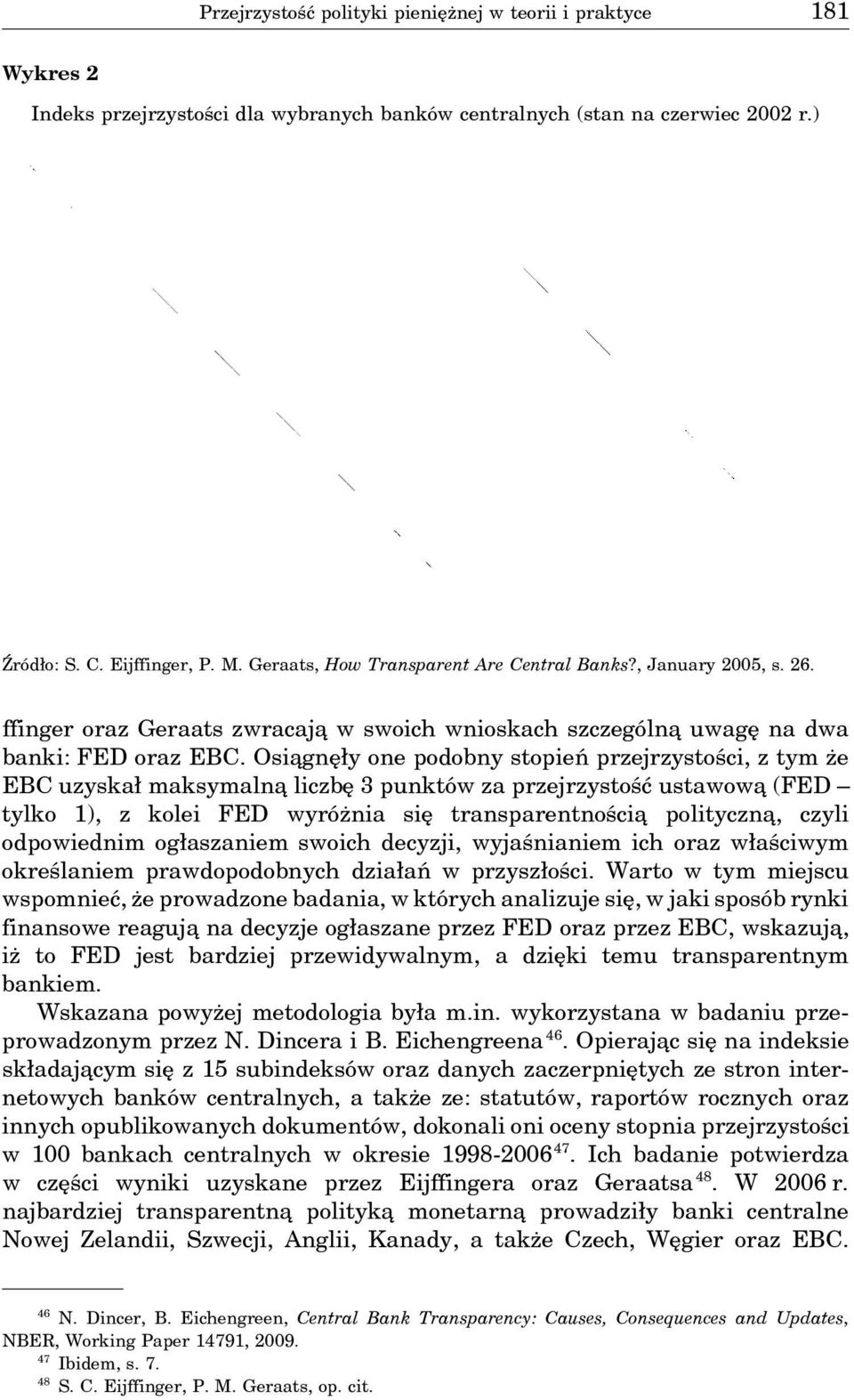 Osia gnęły one podobny stopień przejrzystości, z tym że EBC uzyskał maksymalna liczbę 3 punktów za przejrzystość ustawowa (FED tylko 1), z kolei FED wyróżnia się transparentnościa polityczna, czyli