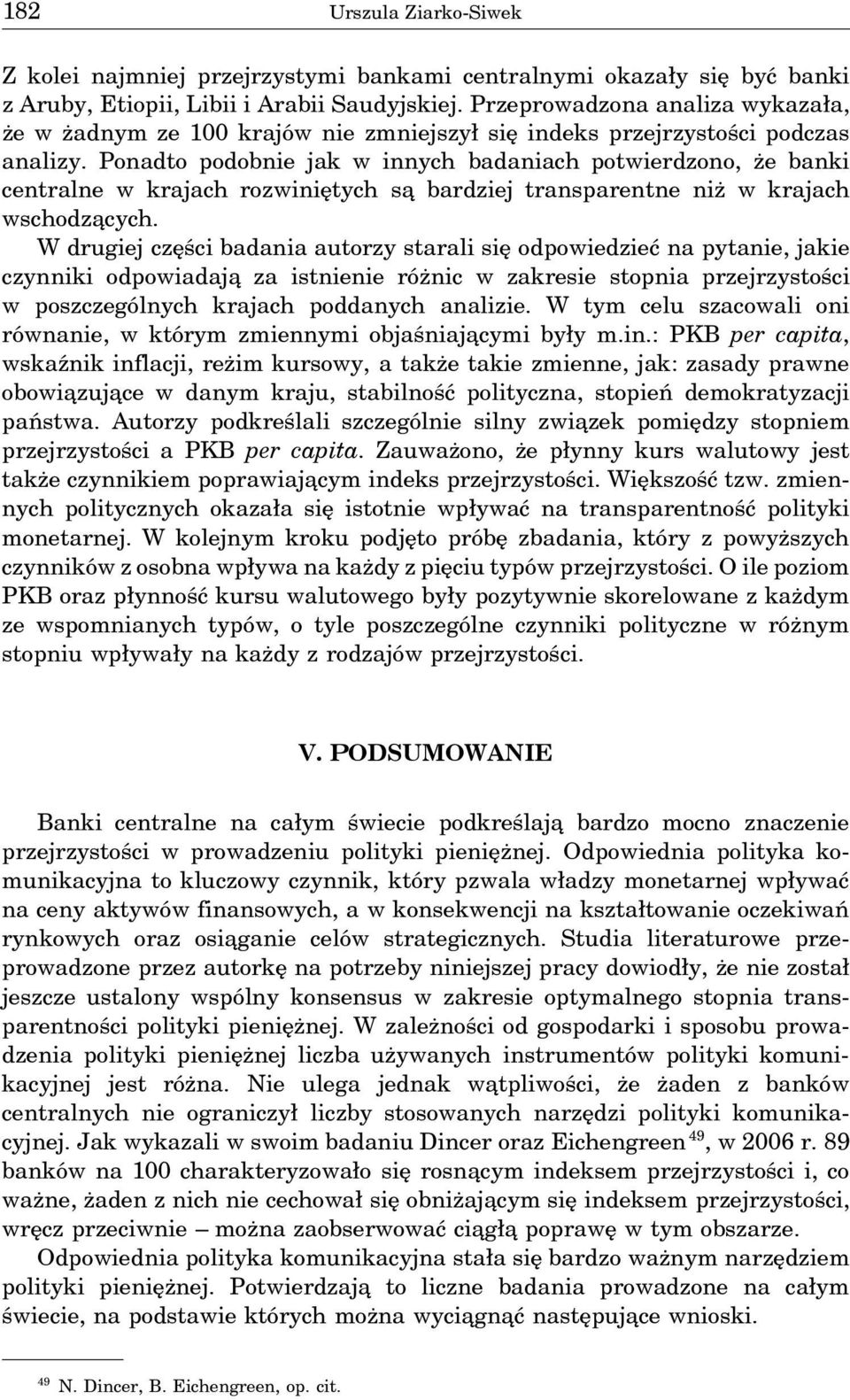 Ponadto podobnie jak w innych badaniach potwierdzono, że banki centralne w krajach rozwiniętych sa bardziej transparentne niż w krajach wschodza cych.