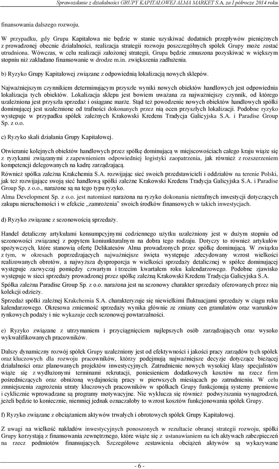 zostać utrudniona. Wówczas, w celu realizacji założonej strategii, Grupa będzie zmuszona pozyskiwać w większym stopniu niż zakładano finansowanie w drodze m.in. zwiększenia zadłużenia.