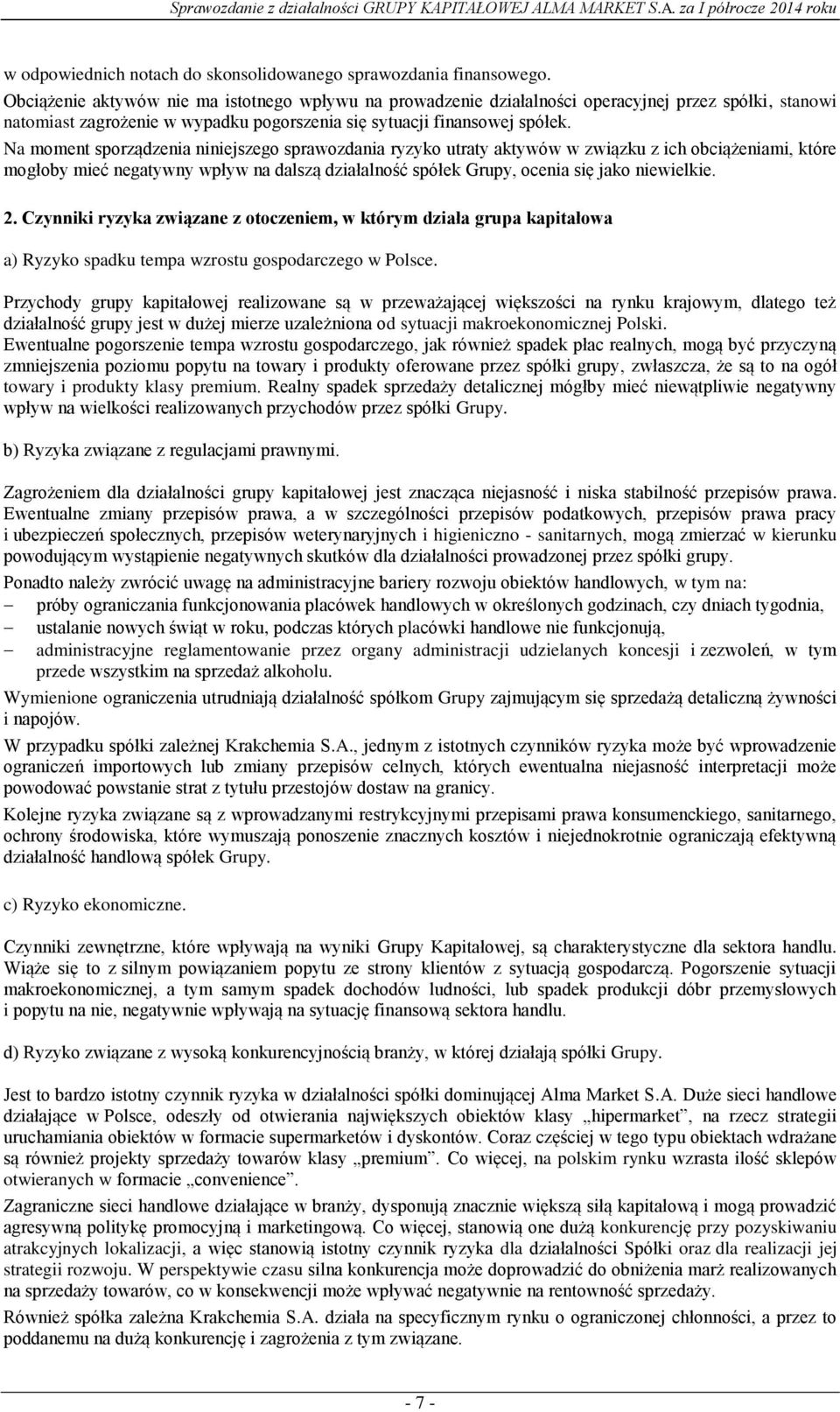 Na moment sporządzenia niniejszego sprawozdania ryzyko utraty aktywów w związku z ich obciążeniami, które mogłoby mieć negatywny wpływ na dalszą działalność spółek Grupy, ocenia się jako niewielkie.