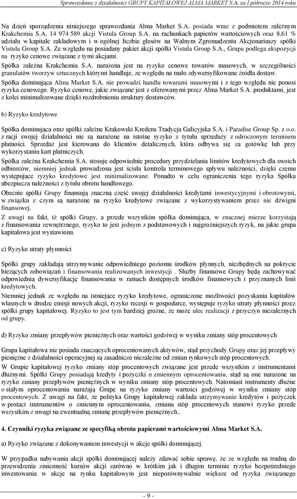 A. Ze względu na posiadany pakiet akcji spółki Vistula Group S.A., Grupa podlega ekspozycji na ryzyko cenowe związane z tymi akcjami. Spółka zależna Krakchemia S.A. narażona jest na ryzyko cenowe towarów masowych, w szczególności granulatów tworzyw sztucznych którymi handluje, ze względu na mało zdywersyfikowane źródła dostaw.