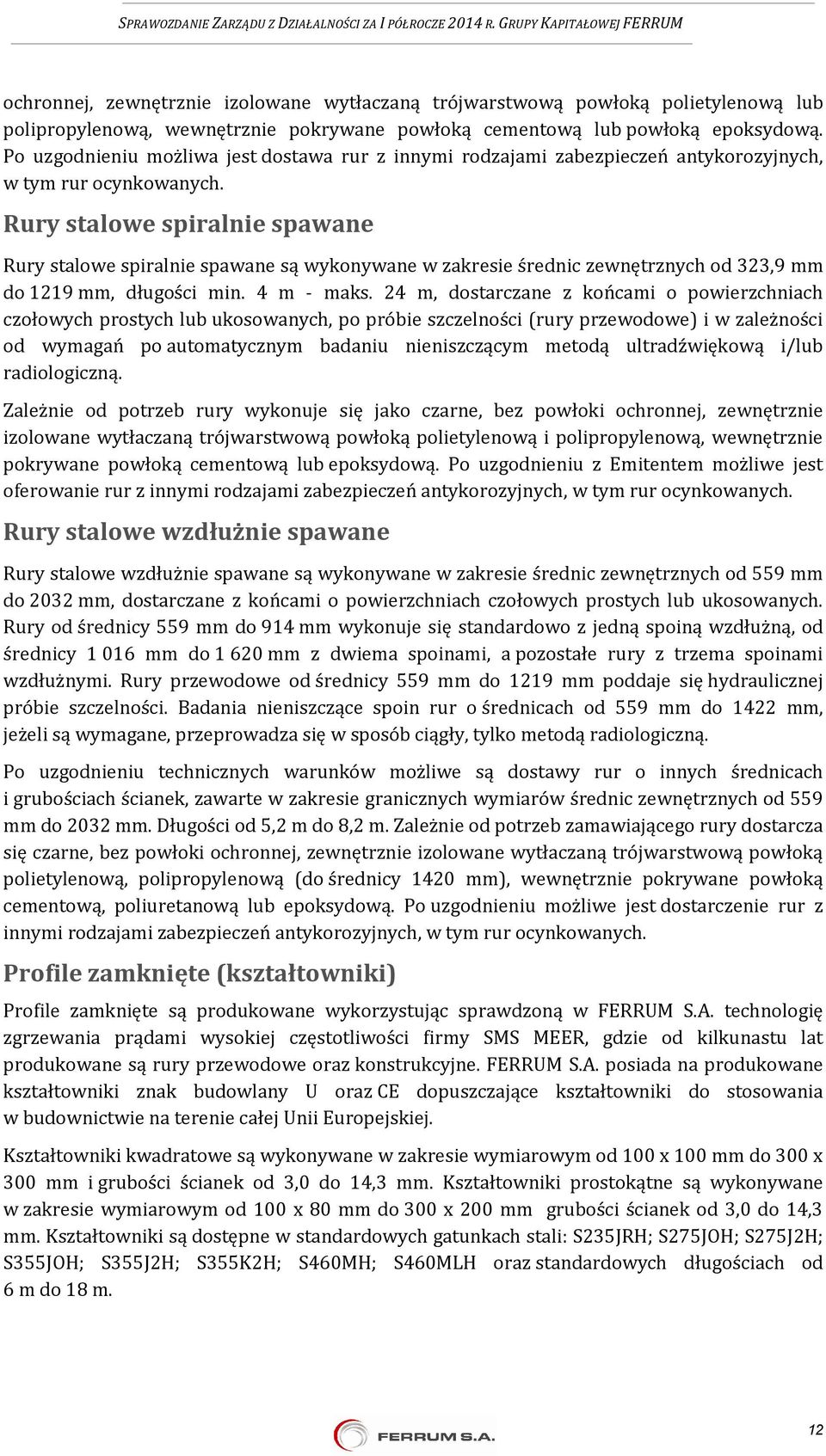 Rury stalowe spiralnie spawane Rury stalowe spiralnie spawane są wykonywane w zakresie średnic zewnętrznych od 323,9 mm do 1219 mm, długości min. 4 m - maks.