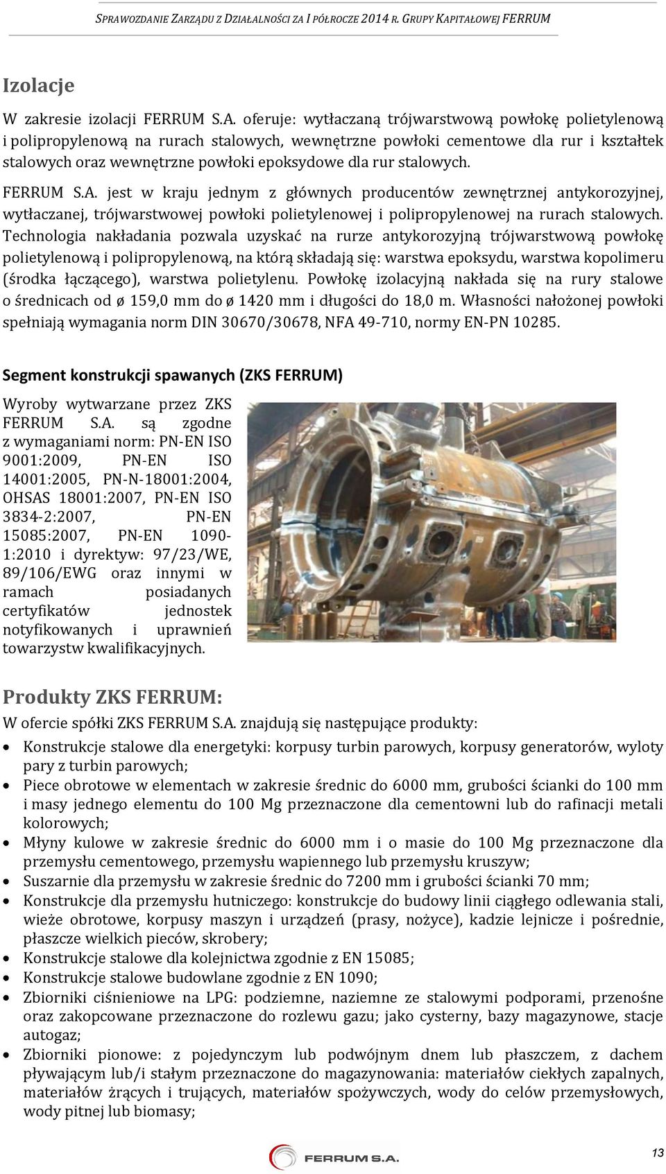 stalowych. FERRUM S.A. jest w kraju jednym z głównych producentów zewnętrznej antykorozyjnej, wytłaczanej, trójwarstwowej powłoki polietylenowej i polipropylenowej na rurach stalowych.