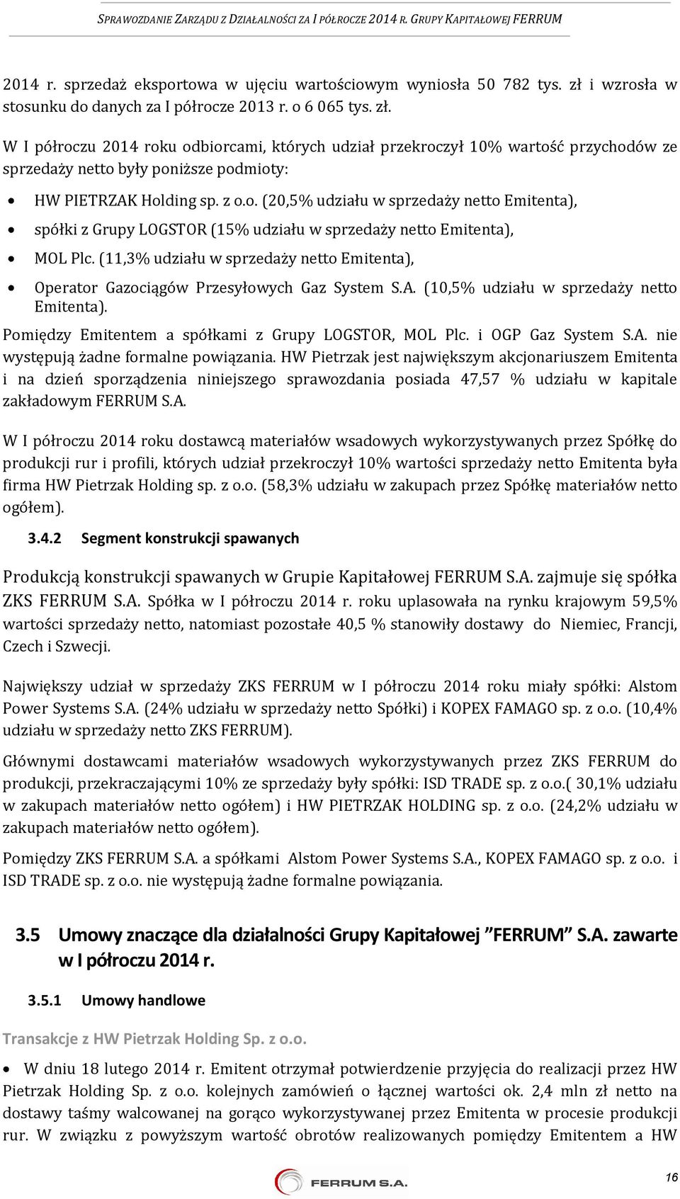 W I półroczu 2014 roku odbiorcami, których udział przekroczył 10% wartość przychodów ze sprzedaży netto były poniższe podmioty: HW PIETRZAK Holding sp. z o.o. (20,5% udziału w sprzedaży netto Emitenta), spółki z Grupy LOGSTOR (15% udziału w sprzedaży netto Emitenta), MOL Plc.