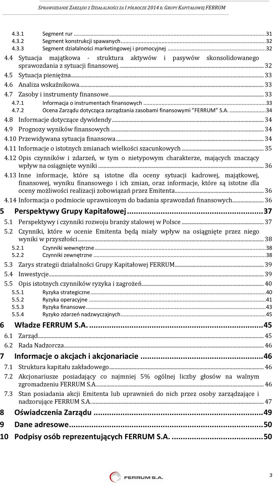 A.... 34 4.8 Informacje dotyczące dywidendy... 34 4.9 Prognozy wyników finansowych... 34 4.10 Przewidywana sytuacja finansowa... 34 4.11 Informacje o istotnych zmianach wielkości szacunkowych... 35 4.