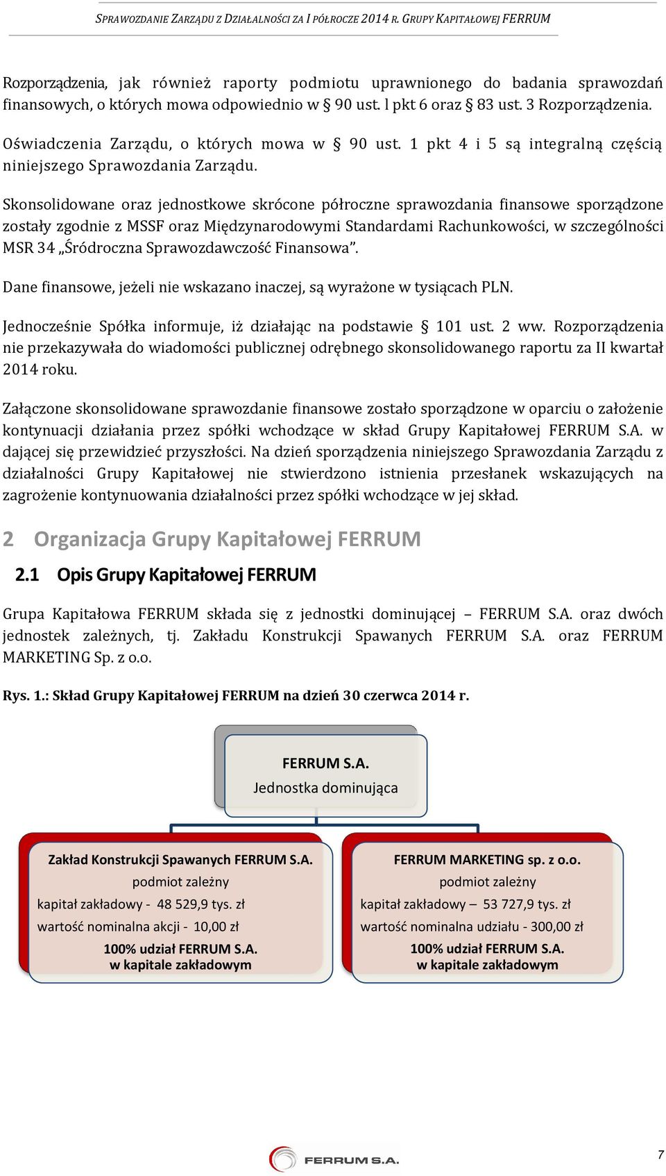 Skonsolidowane oraz jednostkowe skrócone półroczne sprawozdania finansowe sporządzone zostały zgodnie z MSSF oraz Międzynarodowymi Standardami Rachunkowości, w szczególności MSR 34 Śródroczna