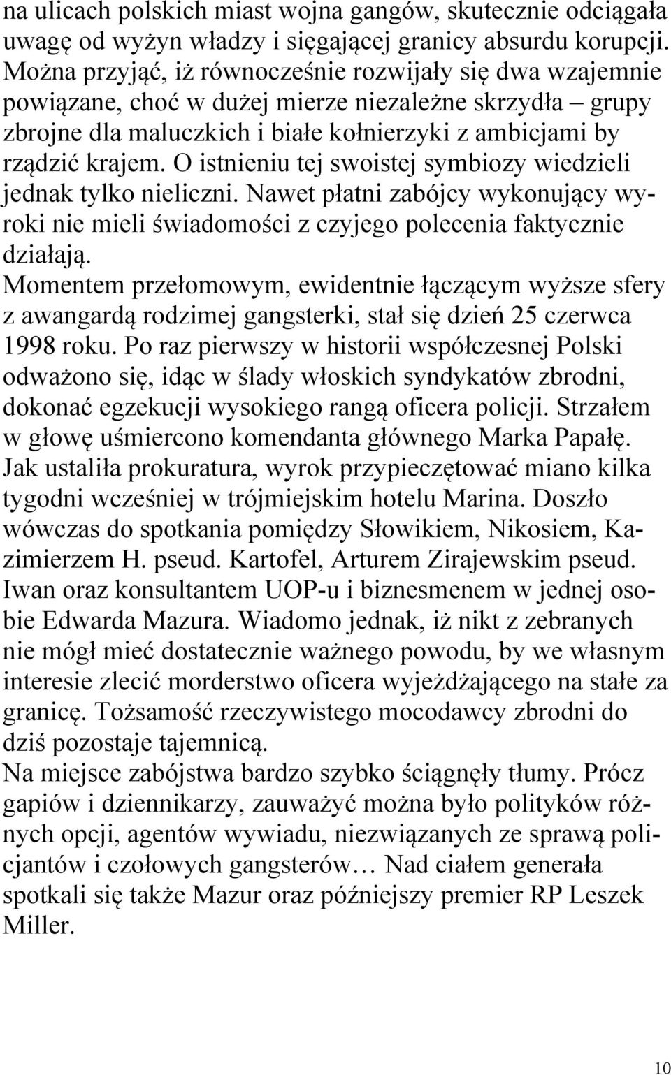 O istnieniu tej swoistej symbiozy wiedzieli jednak tylko nieliczni. Nawet płatni zabójcy wykonujący wyroki nie mieli świadomości z czyjego polecenia faktycznie działają.