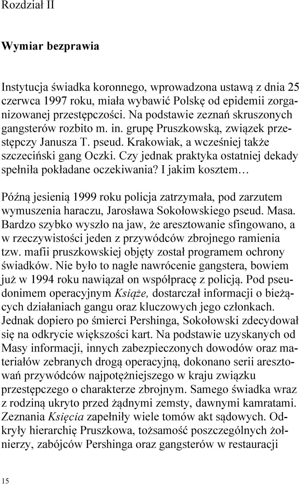 Czy jednak praktyka ostatniej dekady spełniła pokładane oczekiwania? I jakim kosztem Późną jesienią 1999 roku policja zatrzymała, pod zarzutem wymuszenia haraczu, Jarosława Sokołowskiego pseud. Masa.