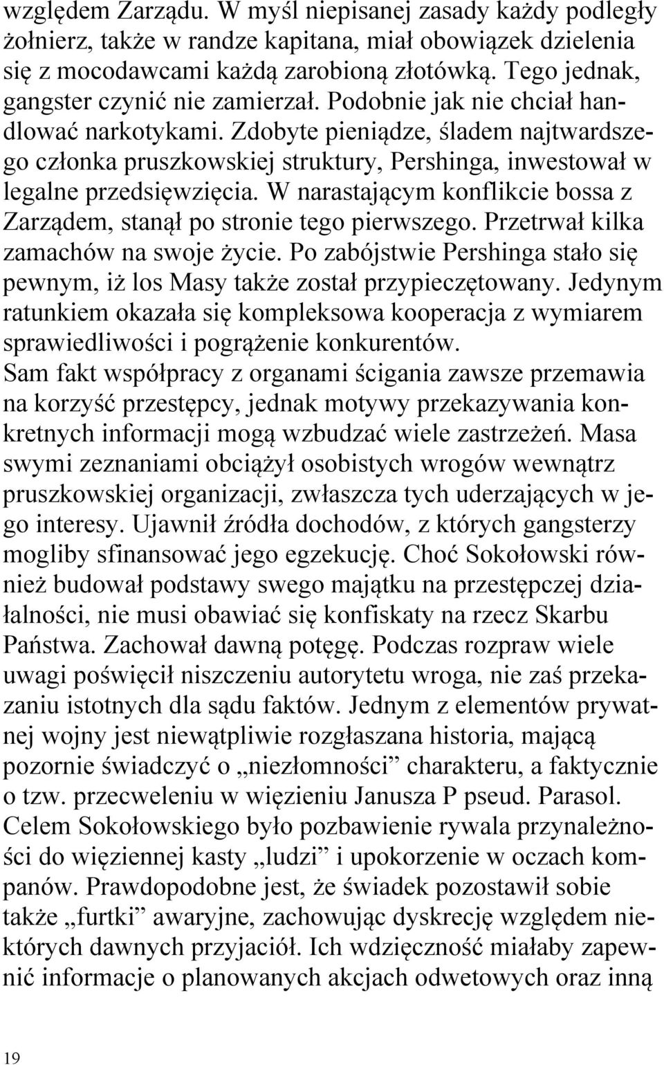 Zdobyte pieniądze, śladem najtwardszego członka pruszkowskiej struktury, Pershinga, inwestował w legalne przedsięwzięcia. W narastającym konflikcie bossa z Zarządem, stanął po stronie tego pierwszego.