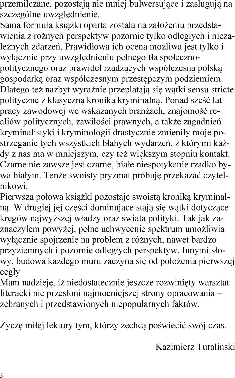 Prawidłowa ich ocena możliwa jest tylko i wyłącznie przy uwzględnieniu pełnego tła społecznopolitycznego oraz prawideł rządzących współczesną polską gospodarką oraz współczesnym przestępczym