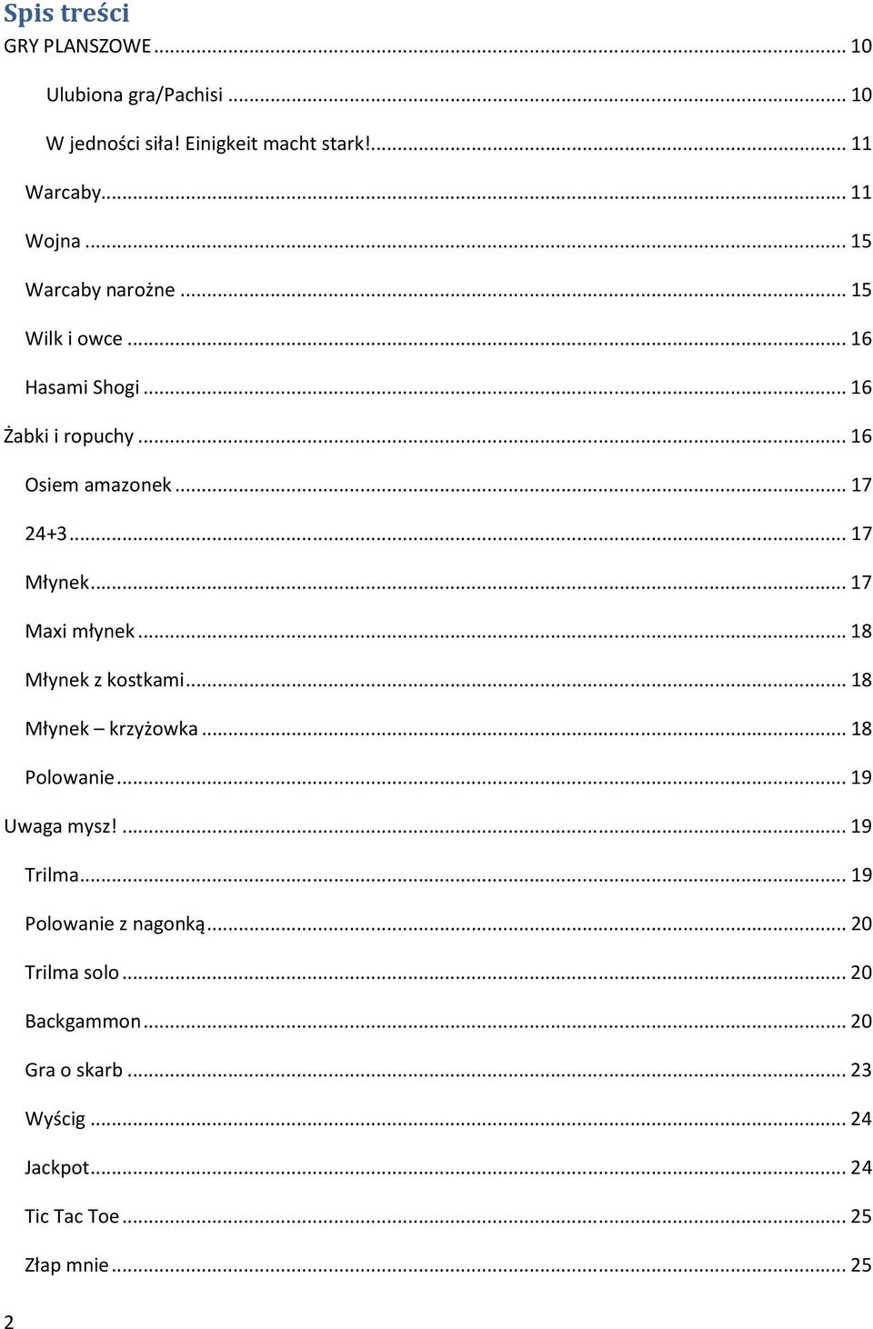 .. 17 Maxi młynek... 18 Młynek z kostkami... 18 Młynek krzyżowka... 18 Polowanie... 19 Uwaga mysz!... 19 Trilma.