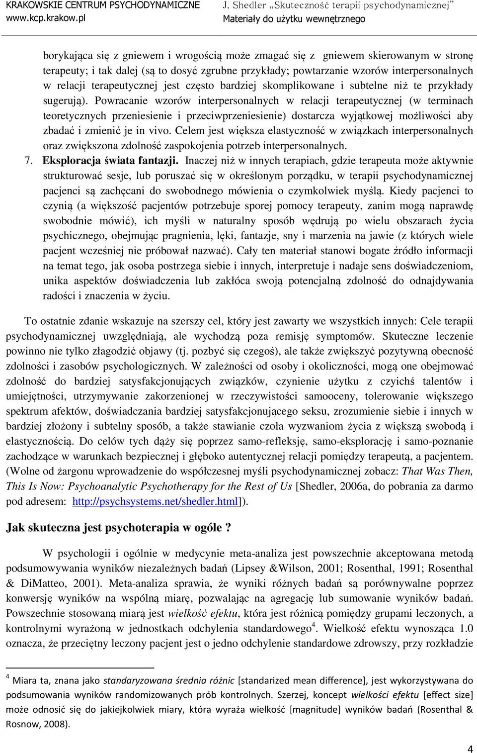 Powracanie wzorów interpersonalnych w relacji terapeutycznej (w terminach teoretycznych przeniesienie i przeciwprzeniesienie) dostarcza wyjątkowej możliwości aby zbadać i zmienić je in vivo.