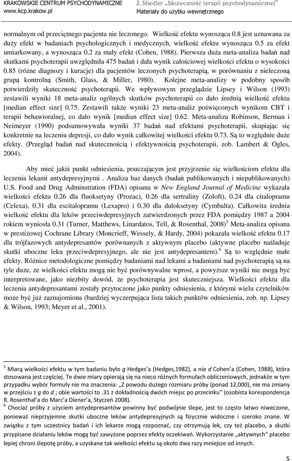 Pierwsza duża meta-analiza badań nad skutkami psychoterapii uwzględniła 475 badań i dała wynik całościowej wielkości efektu o wysokości 0.