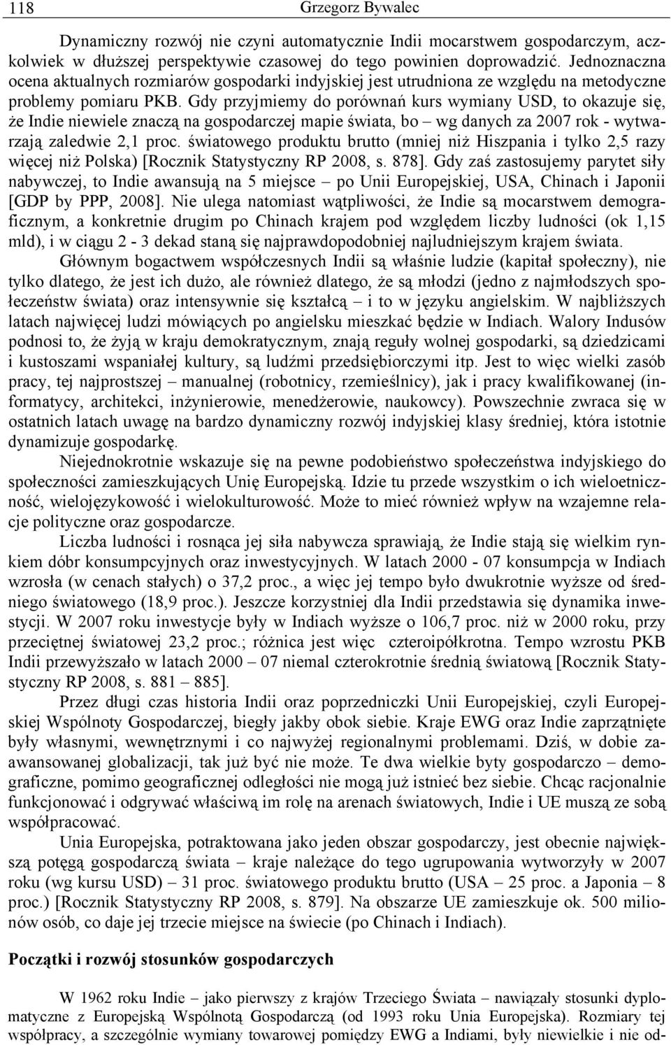 Gdy przyjmiemy do porównań kurs wymiany USD, to okazuje się, że Indie niewiele znaczą na gospodarczej mapie świata, bo wg danych za 2007 rok - wytwarzają zaledwie 2,1 proc.