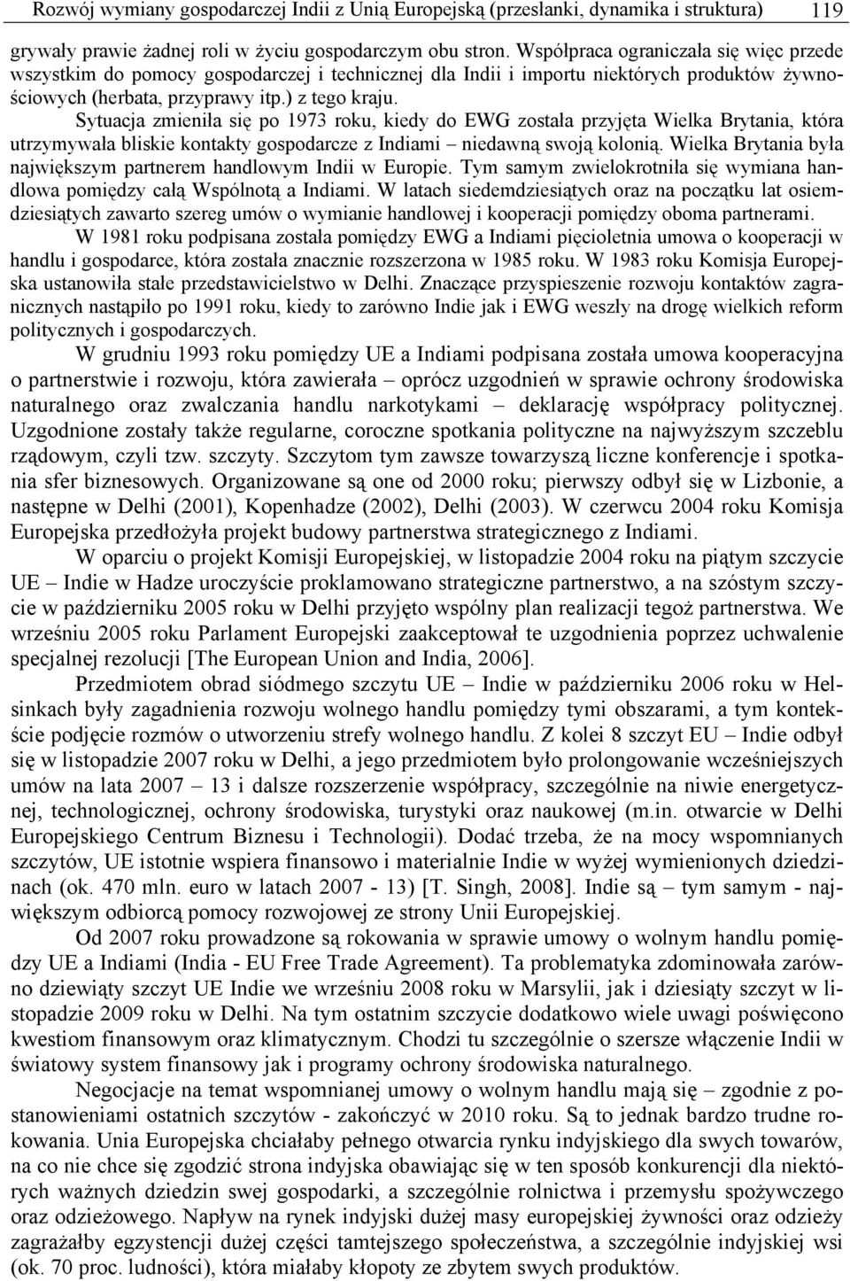 Sytuacja zmieniła się po 1973 roku, kiedy do EWG została przyjęta Wielka Brytania, która utrzymywała bliskie kontakty gospodarcze z Indiami niedawną swoją kolonią.