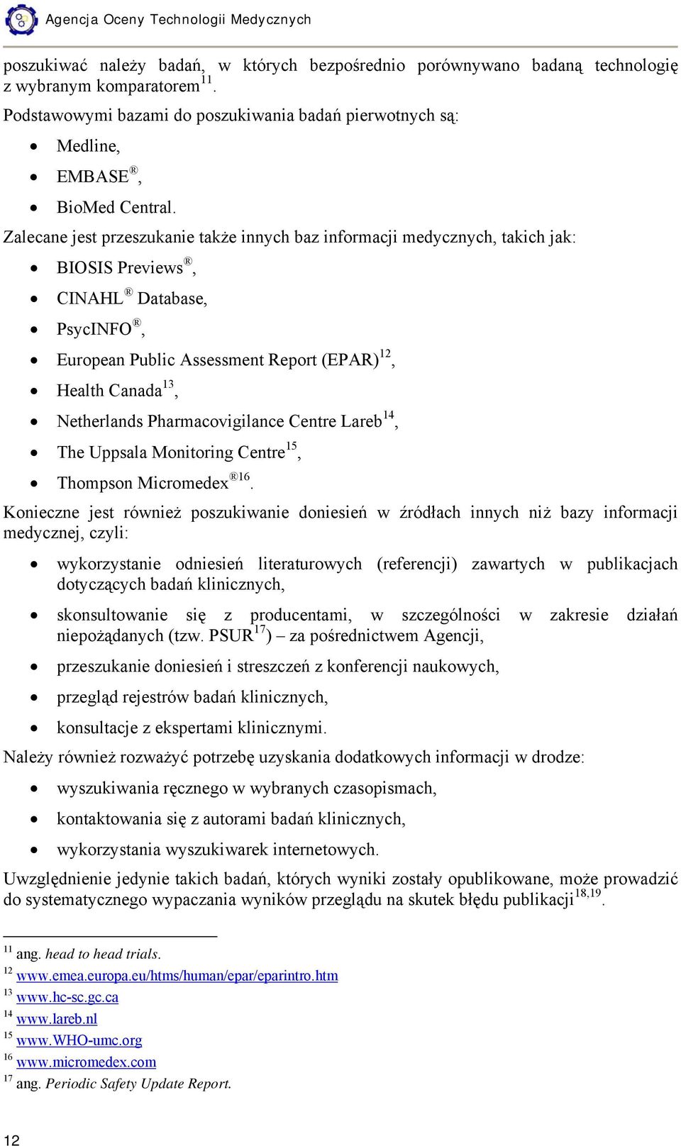 Zalecane jest przeszukanie także innych baz informacji medycznych, takich jak: BIOSIS Previews, CINAHL Database, PsycINFO, European Public Assessment Report (EPAR) 12, Health Canada 13, Netherlands