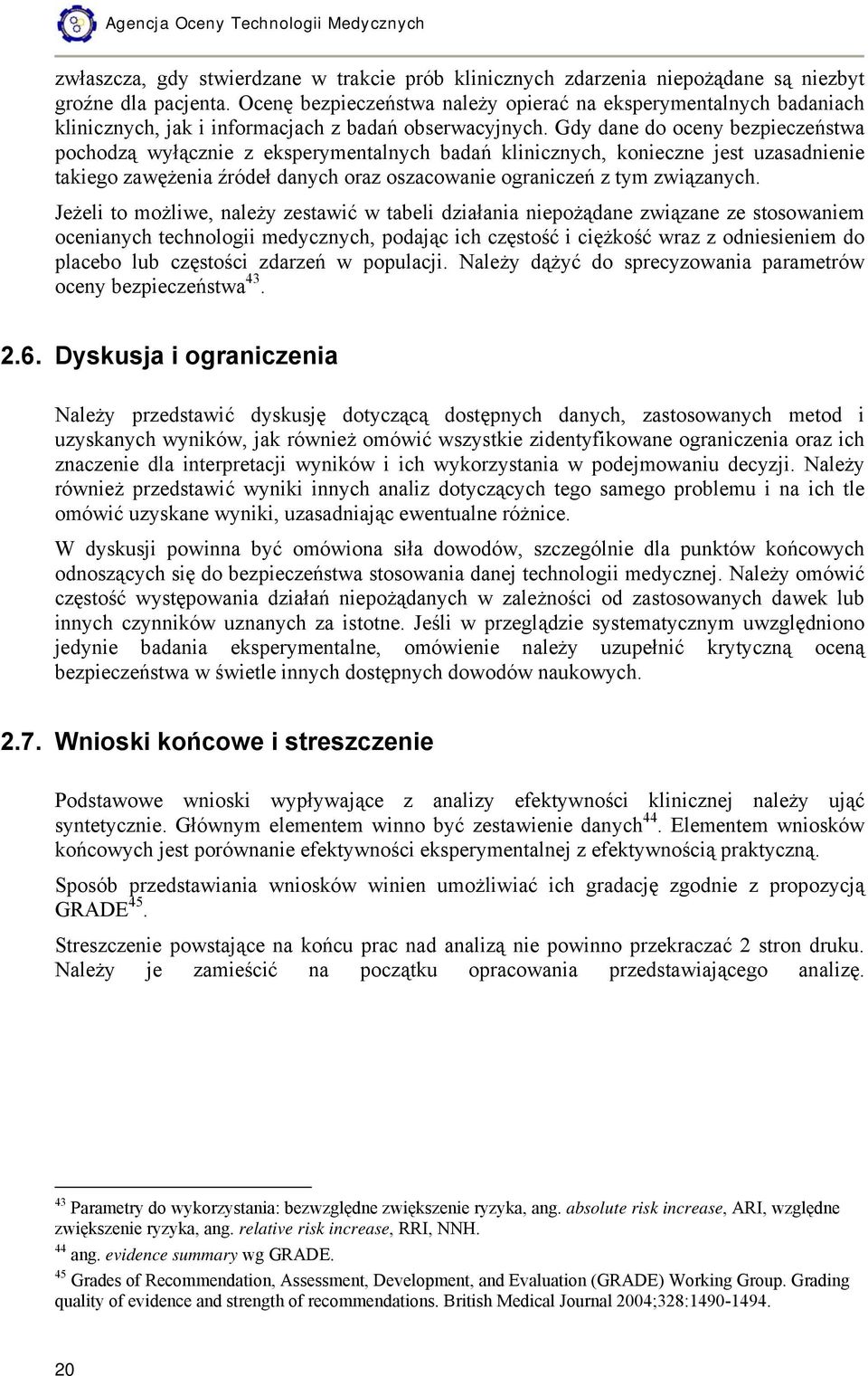 Gdy dane do oceny bezpieczeństwa pochodzą wyłącznie z eksperymentalnych badań klinicznych, konieczne jest uzasadnienie takiego zawężenia źródeł danych oraz oszacowanie ograniczeń z tym związanych.