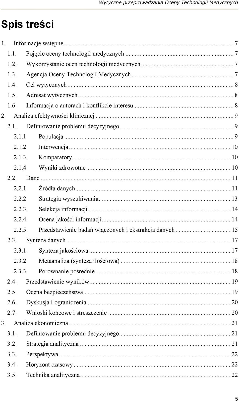 .. 9 2.1.1. Populacja... 9 2.1.2. Interwencja... 10 2.1.3. Komparatory... 10 2.1.4. Wyniki zdrowotne... 10 2.2. Dane... 11 2.2.1. Źródła danych... 11 2.2.2. Strategia wyszukiwania... 13 2.2.3. Selekcja informacji.