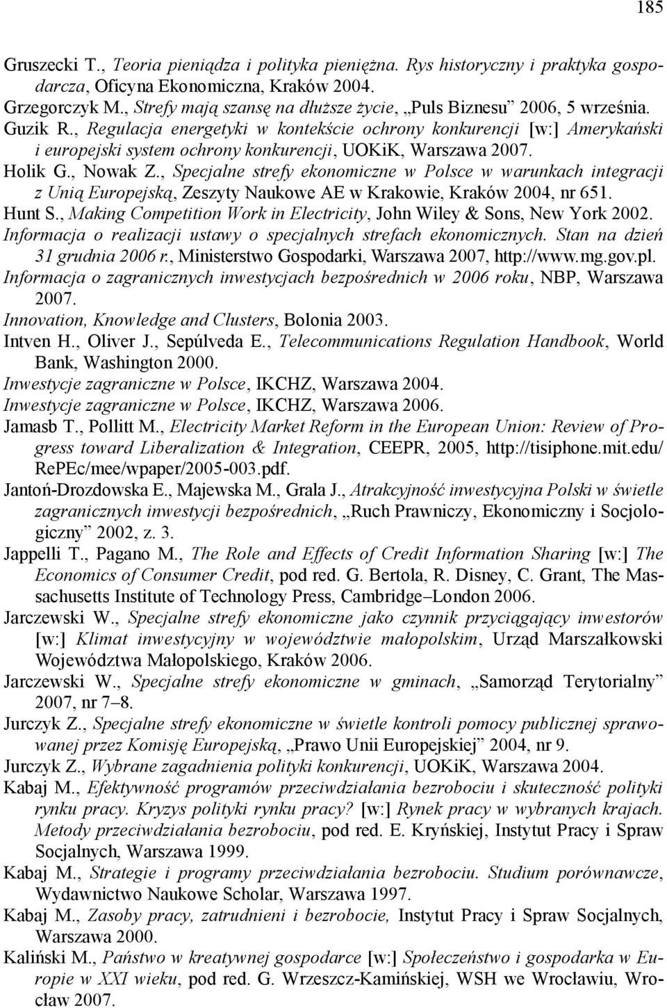 , Regulacja energetyki w kontekście ochrony konkurencji [w:] Amerykański i europejski system ochrony konkurencji, UOKiK, Warszawa 2007. Holik G., Nowak Z.