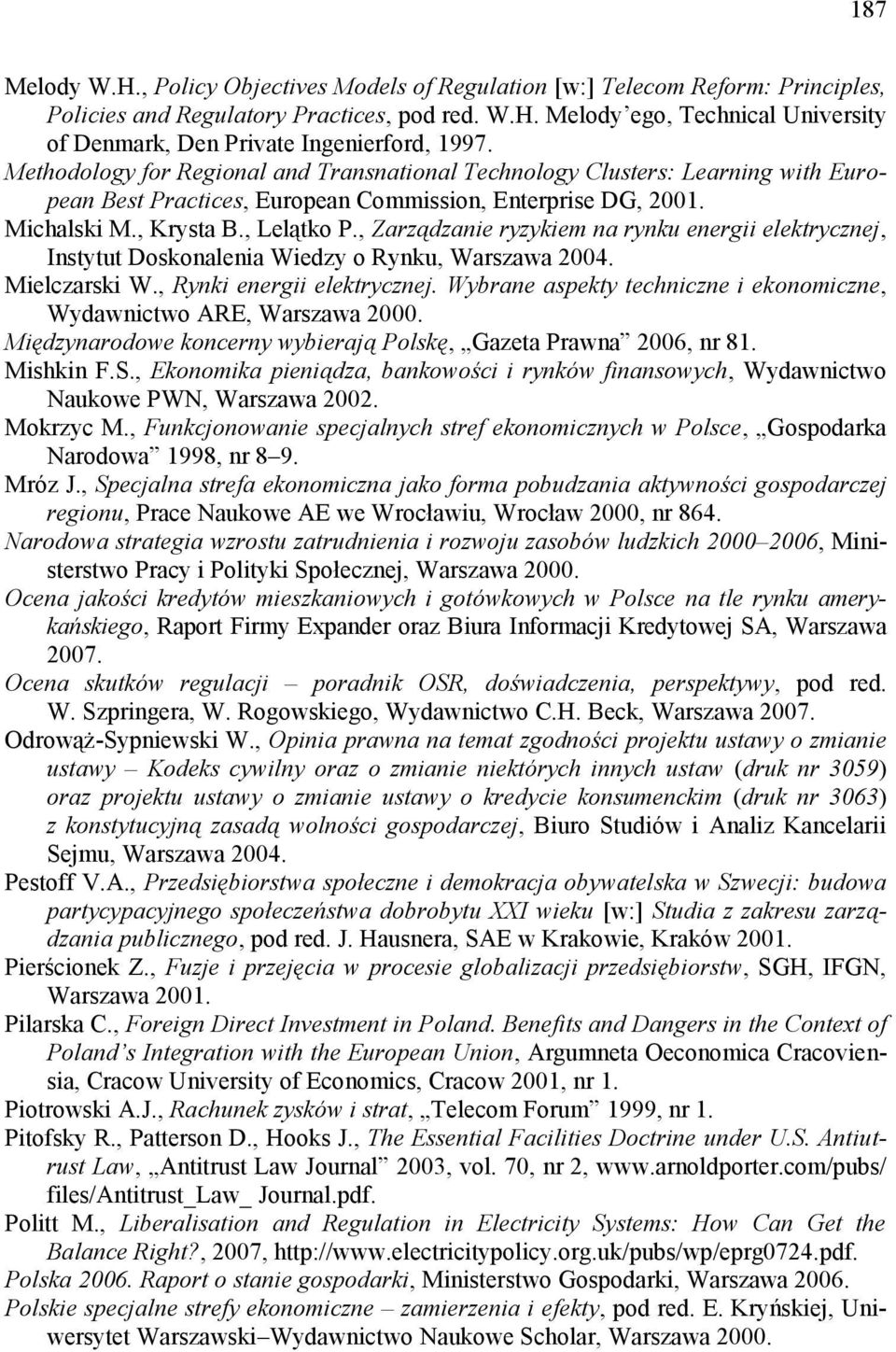 , Zarządzanie ryzykiem na rynku energii elektrycznej, Instytut Doskonalenia Wiedzy o Rynku, Warszawa 2004. Mielczarski W., Rynki energii elektrycznej.