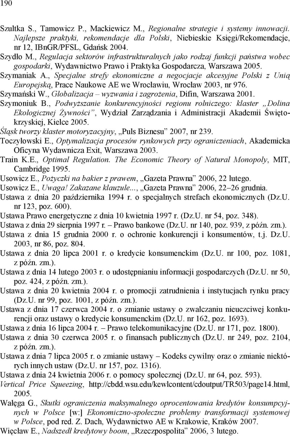 , Specjalne strefy ekonomiczne a negocjacje akcesyjne Polski z Unią Europejską, Prace Naukowe AE we Wrocławiu, Wrocław 2003, nr 976. Szymański W.