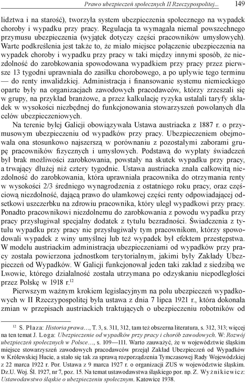 Warte podkreślenia jest także to, że miało miejsce połączenie ubezpieczenia na wypadek choroby i wypadku przy pracy w taki między innymi sposób, że niezdolność do zarobkowania spowodowana wypadkiem