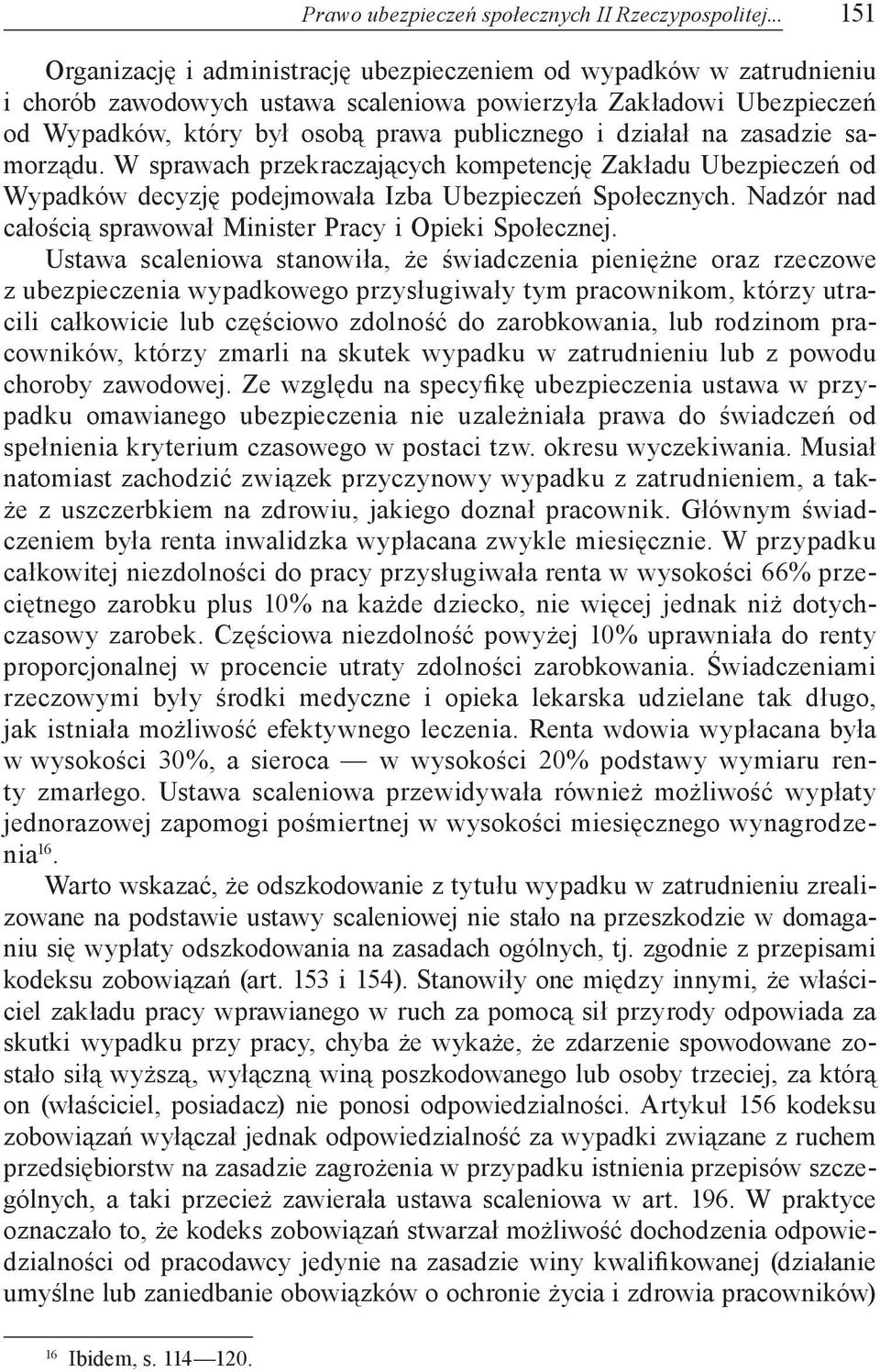 działał na zasadzie samorządu. W sprawach przekraczających kompetencję Zakładu Ubezpieczeń od Wypadków decyzję podejmowała Izba Ubezpieczeń Społecznych.