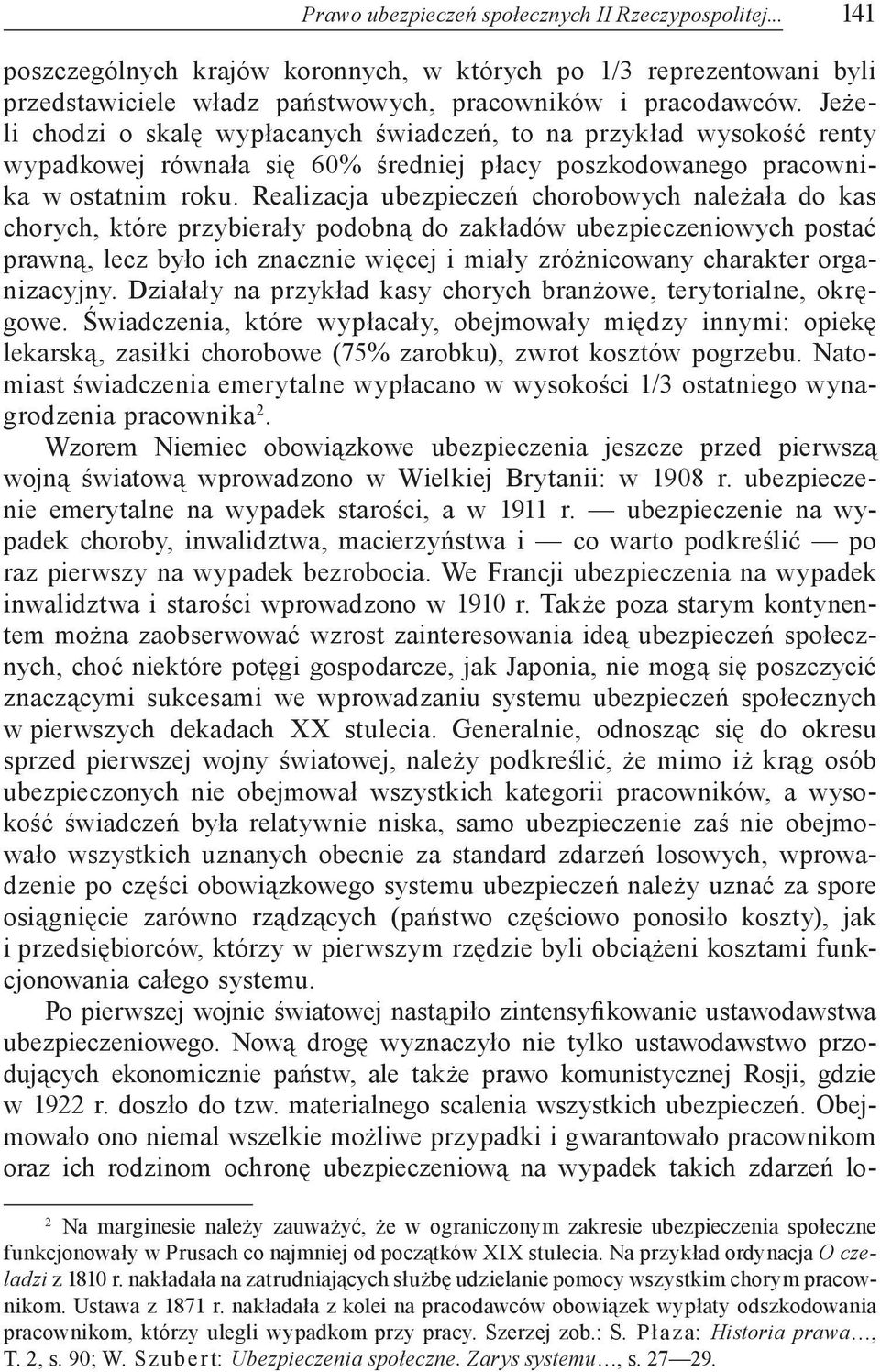 Realizacja ubezpieczeń chorobowych należała do kas chorych, które przybierały podobną do zakładów ubezpieczeniowych postać prawną, lecz było ich znacznie więcej i miały zróżnicowany charakter