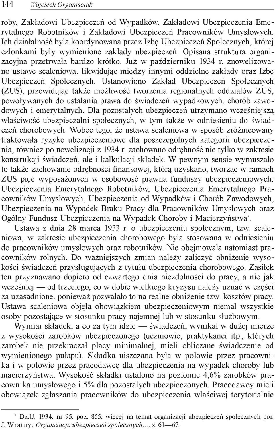 Już w październiku 1934 r. znowelizowano ustawę scaleniową, likwidując między innymi oddzielne zakłady oraz Izbę Ubezpieczeń Społecznych.