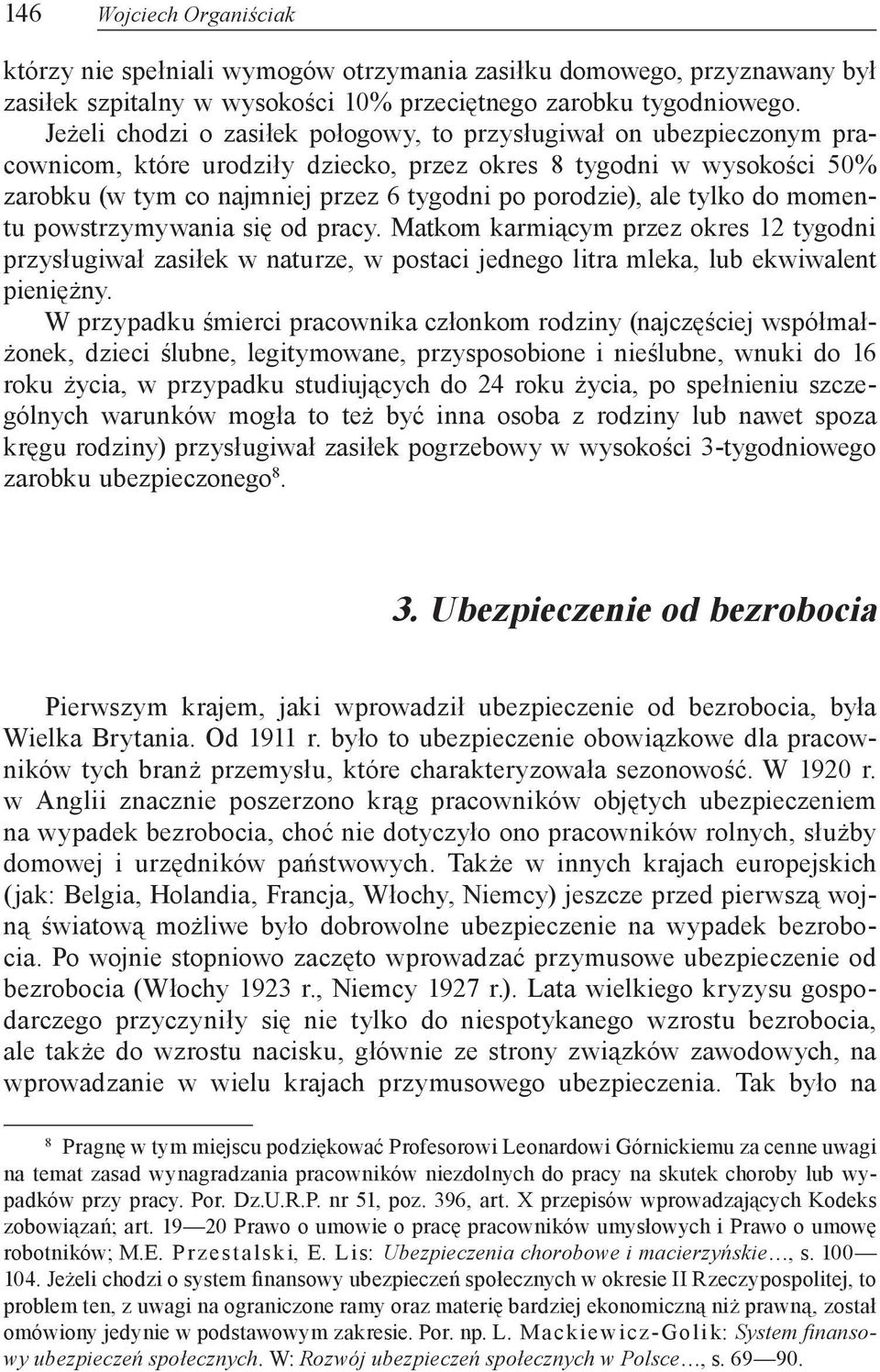 ale tylko do momentu powstrzymywania się od pracy. Matkom karmiącym przez okres 12 tygodni przysługiwał zasiłek w naturze, w postaci jednego litra mleka, lub ekwiwalent pieniężny.