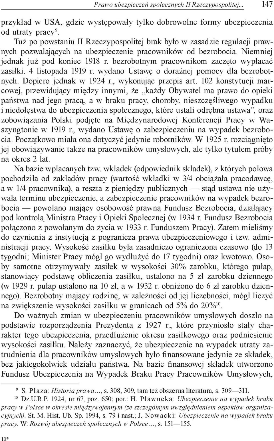 bezrobotnym pracownikom zaczęto wypłacać zasiłki. 4 listopada 1919 r. wydano Ustawę o doraźnej pomocy dla bezrobotnych. Dopiero jednak w 1924 r., wykonując przepis art.