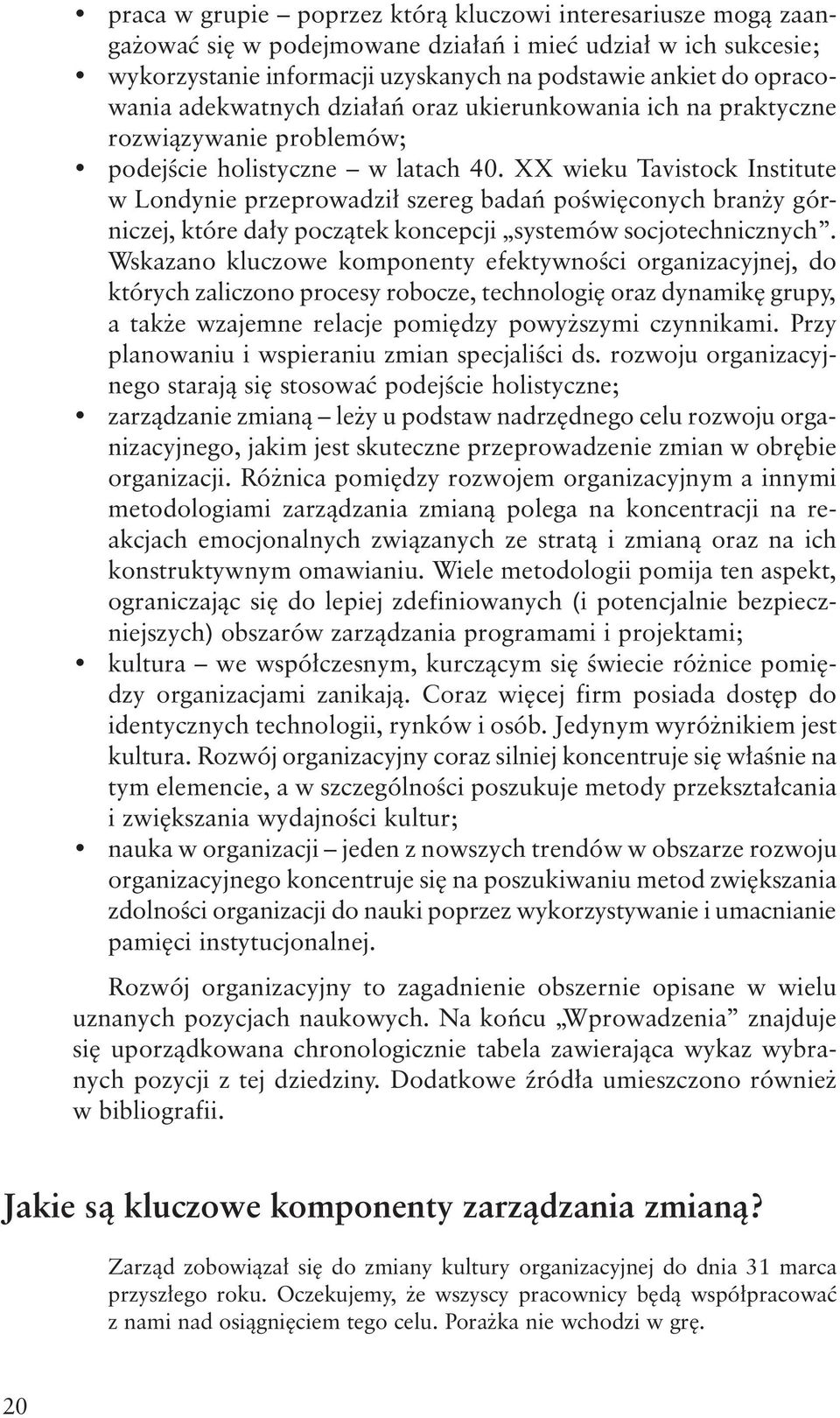 XX wieku Tavistock Institute w Londynie przeprowadził szereg badań poświęconych branży górniczej, które dały początek koncepcji systemów socjotechnicznych.