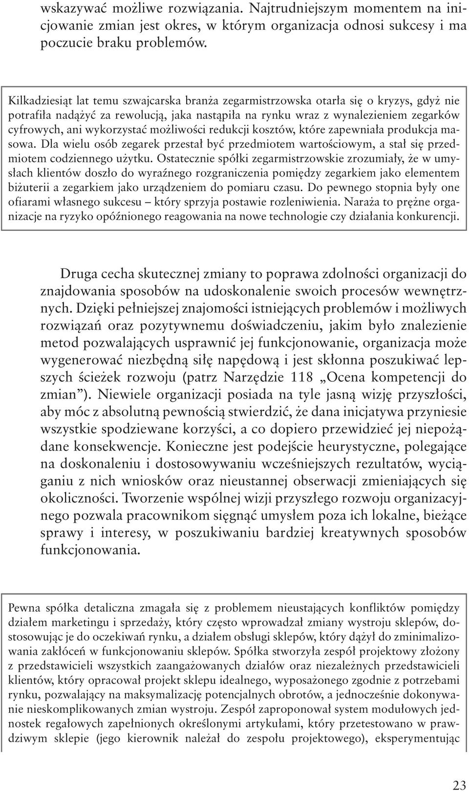 wykorzystać możliwości redukcji kosztów, które zapewniała produkcja masowa. Dla wielu osób zegarek przestał być przedmiotem wartościowym, a stał się przedmiotem codziennego użytku.