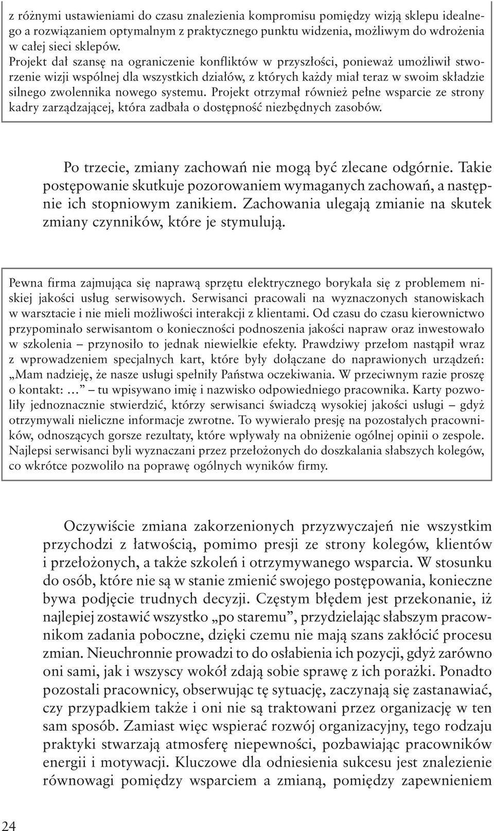 systemu. Projekt otrzymał również pełne wsparcie ze strony kadry zarządzającej, która zadbała o dostępność niezbędnych zasobów. Po trzecie, zmiany zachowań nie mogą być zlecane odgórnie.