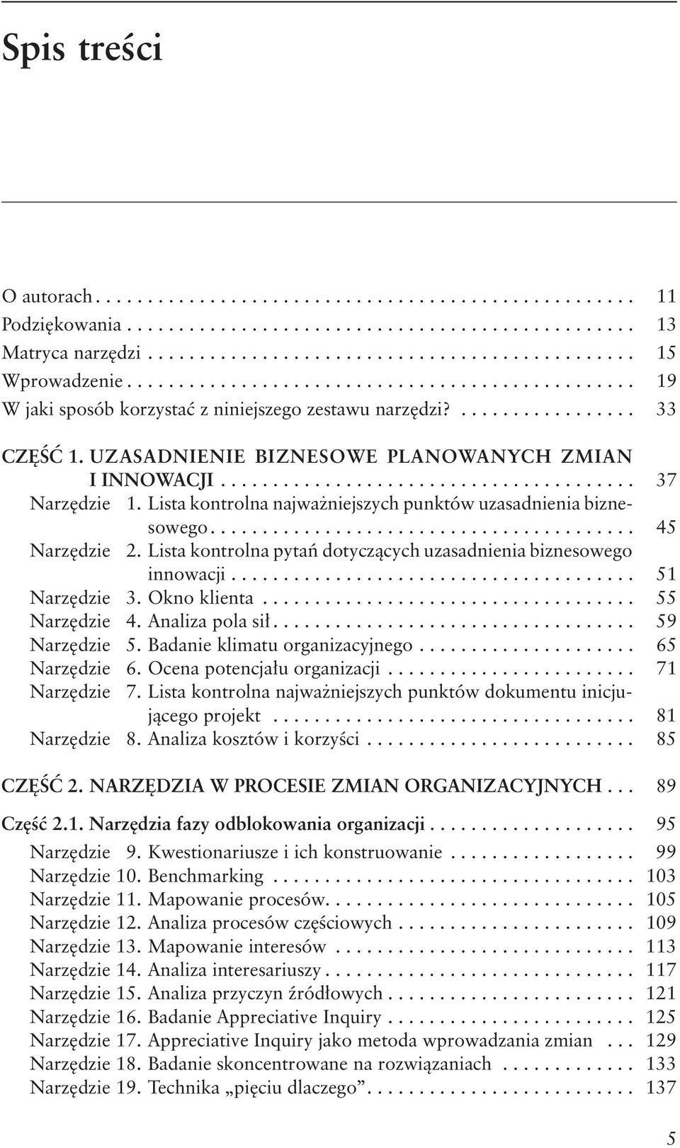 Lista kontrolna pytań dotyczących uzasadnienia biznesowego innowacji... 51 Narzędzie 3. Okno klienta... 55 Narzędzie 4. Analiza pola sił... 59 Narzędzie 5. Badanie klimatu organizacyjnego.