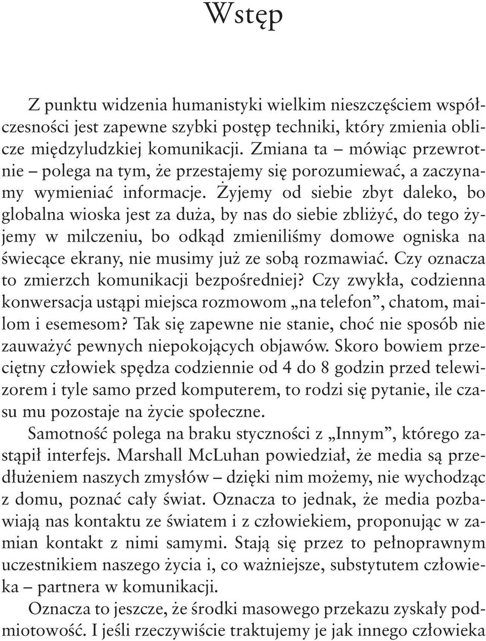 . Żyjemy od siebie zbyt daleko, bo globalna wioska jest za duża, by nas do siebie zbliżyć, do tego żyjemy w milczeniu, bo odkąd zmieniliśmy domowe ogniska na świecące ekrany, nie musimy już ze sobą