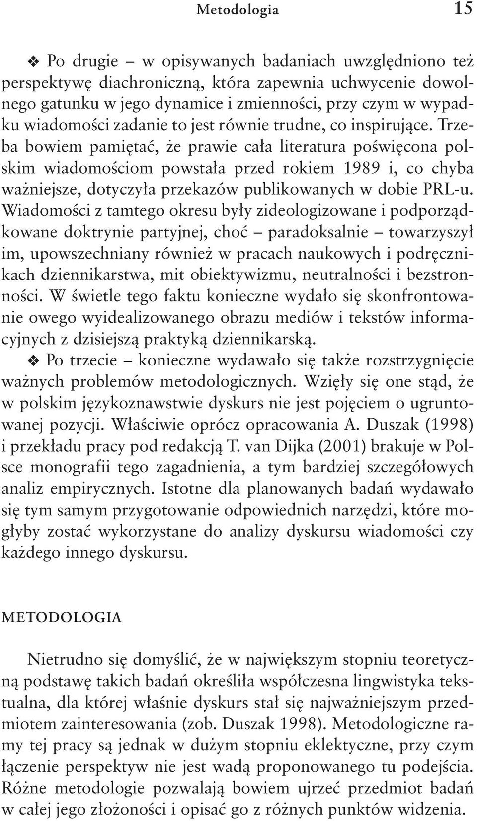 .trzeba bowiem pamiętać, że prawie cała literatura poświęcona polskim wiadomościom powstała przed rokiem 1989 i, co chyba ważniejsze, dotyczyła przekazów publikowanych w dobie PRL-u.