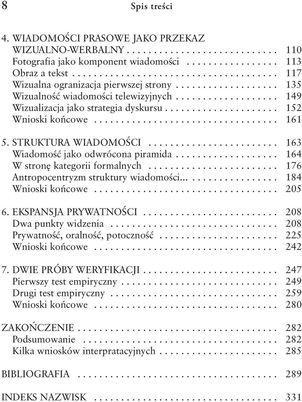 . 164 W stronę kategorii formalnych.. 176 Antropocentryzm struktury wiadomości.... 184 Wnioski końcowe.. 205 6..Ekspansja prywatności.. 208 Dwa punkty widzenia.. 208 Prywatność, oralność, potoczność.